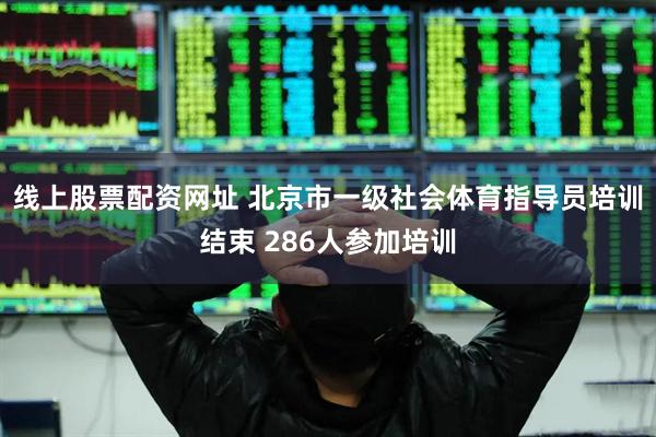 线上股票配资网址 北京市一级社会体育指导员培训结束 286人参加培训